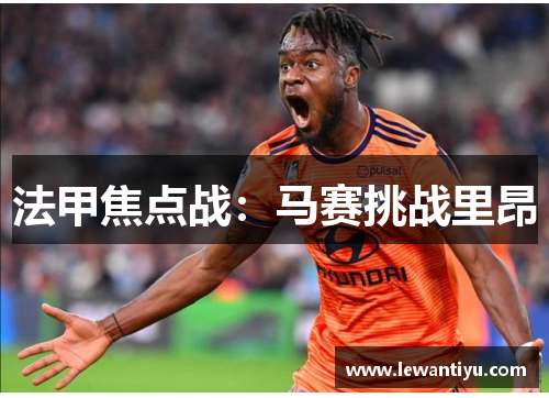 法甲焦点战：马赛挑战里昂